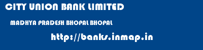 CITY UNION BANK LIMITED  MADHYA PRADESH BHOPAL BHOPAL   banks information 